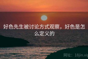 好色先生被讨论方式观察，好色是怎么定义的