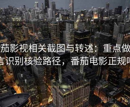 番茄影视相关截图与转述：重点做谣言识别核验路径，番茄电影正规吗