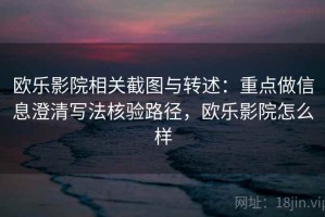欧乐影院相关截图与转述：重点做信息澄清写法核验路径，欧乐影院怎么样