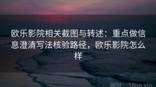 欧乐影院相关截图与转述：重点做信息澄清写法核验路径，欧乐影院怎么样