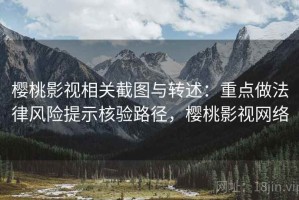 樱桃影视相关截图与转述：重点做法律风险提示核验路径，樱桃影视网络
