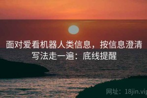 面对爱看机器人类信息，按信息澄清写法走一遍：底线提醒