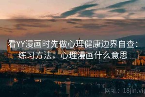 看YY漫画时先做心理健康边界自查：练习方法，心理漫画什么意思