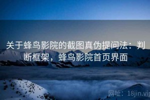 关于蜂鸟影院的截图真伪提问法：判断框架，蜂鸟影院首页界面