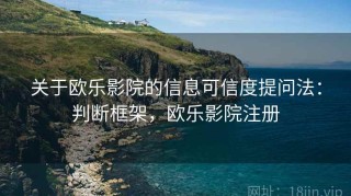 关于欧乐影院的信息可信度提问法：判断框架，欧乐影院注册