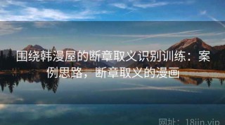 围绕韩漫屋的断章取义识别训练：案例思路，断章取义的漫画