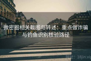 微密圈相关截图与转述：重点做诈骗与钓鱼识别核验路径