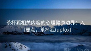 茶杯狐相关内容的心理健康边界：入门要点，茶杯狐(upfox)