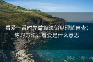 看爱一番时先做算法偏见理解自查：练习方法，看爱是什么意思