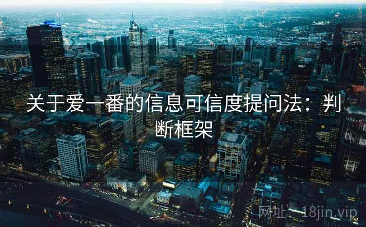 关于爱一番的信息可信度提问法：判断框架